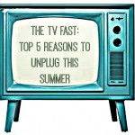 Fasting from TV for one week this summer: Why you’ll be glad you did