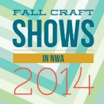 Fall 2014: Craft fairs in Northwest Arkansas!