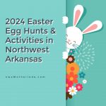 2024 Northwest Arkansas Easter Egg Hunts & Activities Guide for Kids