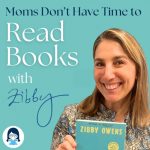 Listen to This: Moms Don’t Have Time to Read Books with Zibby
