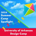 2024 Summer Camp Spotlight: Univ. of Arkansas Design Camp